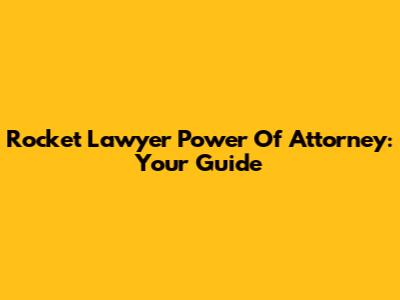 Rocket Lawyer Power Of Attorney: Your Guide