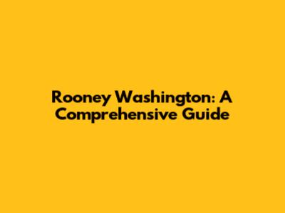 Rooney Washington: A Comprehensive Guide