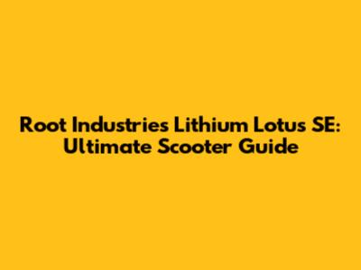 Root Industries Lithium Lotus SE: Ultimate Scooter Guide