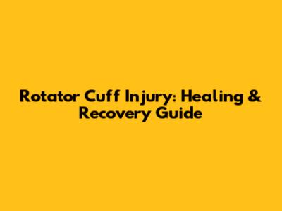 Rotator Cuff Injury: Healing & Recovery Guide