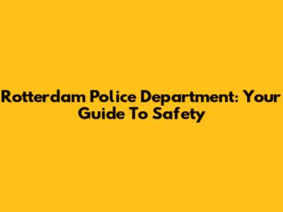 Rotterdam Police Department: Your Guide To Safety