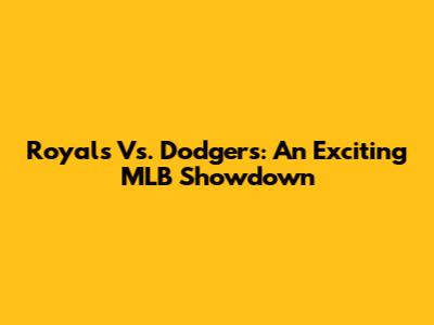 Royals Vs. Dodgers: An Exciting MLB Showdown