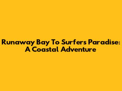 Runaway Bay To Surfers Paradise: A Coastal Adventure