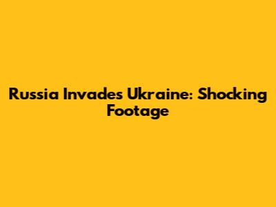 Russia Invades Ukraine: Shocking Footage