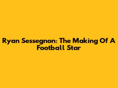 Ryan Sessegnon: The Making Of A Football Star