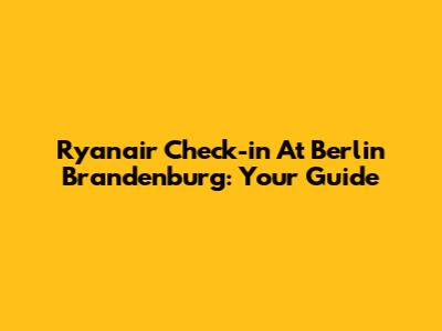 Ryanair Check-in At Berlin Brandenburg: Your Guide