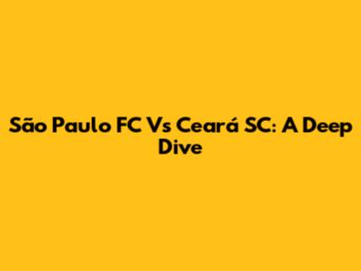 São Paulo FC Vs Ceará SC: A Deep Dive
