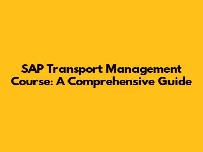 SAP Transport Management Course: A Comprehensive Guide