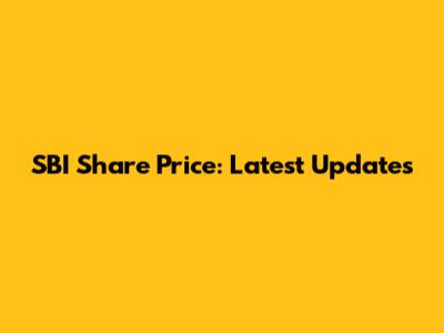 SBI Share Price: Latest Updates