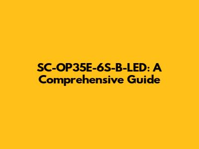 SC-OP35E-6S-B-LED: A Comprehensive Guide