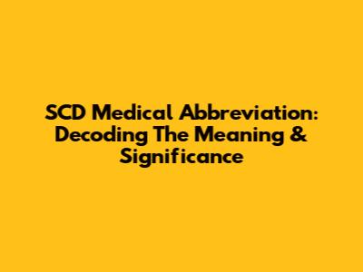 SCD Medical Abbreviation: Decoding The Meaning & Significance