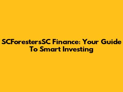 SCForestersSC Finance: Your Guide To Smart Investing