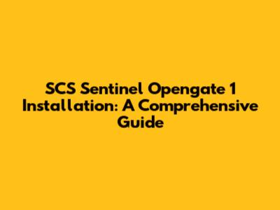 SCS Sentinel Opengate 1 Installation: A Comprehensive Guide