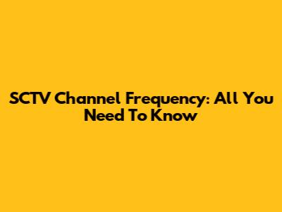 SCTV Channel Frequency: All You Need To Know