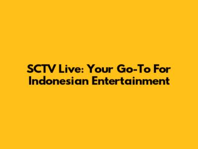 SCTV Live: Your Go-To For Indonesian Entertainment