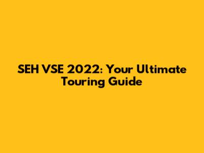 SEH VSE 2022: Your Ultimate Touring Guide