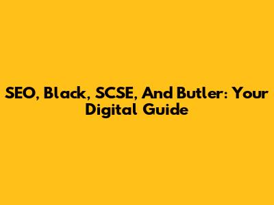 SEO, Black, SCSE, And Butler: Your Digital Guide
