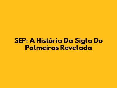 SEP: A História Da Sigla Do Palmeiras Revelada