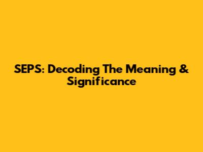 SEPS: Decoding The Meaning & Significance
