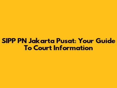 SIPP PN Jakarta Pusat: Your Guide To Court Information