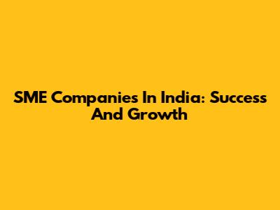 SME Companies In India: Success And Growth