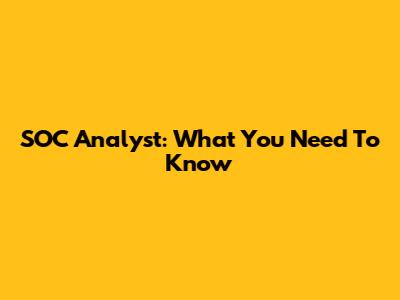 SOC Analyst: What You Need To Know