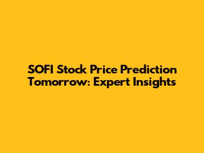 SOFI Stock Price Prediction Tomorrow: Expert Insights