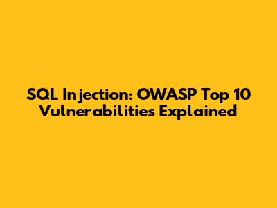 SQL Injection: OWASP Top 10 Vulnerabilities Explained