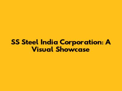 SS Steel India Corporation: A Visual Showcase