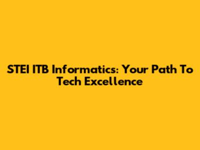 STEI ITB Informatics: Your Path To Tech Excellence