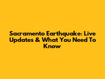 Sacramento Earthquake: Live Updates & What You Need To Know