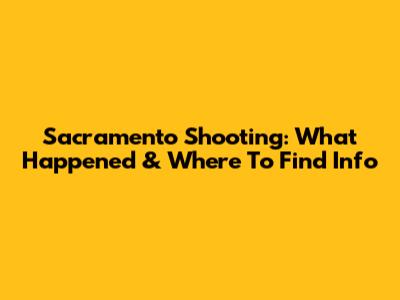 Sacramento Shooting: What Happened & Where To Find Info