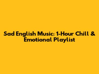 Sad English Music: 1-Hour Chill & Emotional Playlist