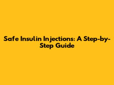 Safe Insulin Injections: A Step-by-Step Guide