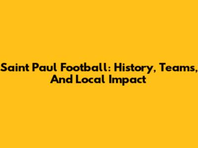 Saint Paul Football: History, Teams, And Local Impact
