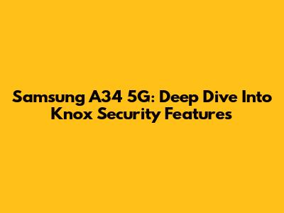 Samsung A34 5G: Deep Dive Into Knox Security Features