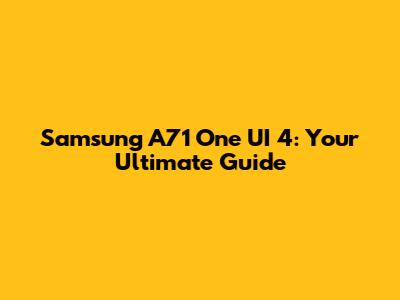 Samsung A71 One UI 4: Your Ultimate Guide