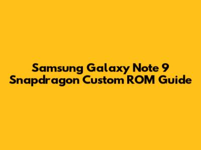 Samsung Galaxy Note 9 Snapdragon Custom ROM Guide