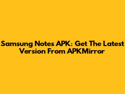 Samsung Notes APK: Get The Latest Version From APKMirror