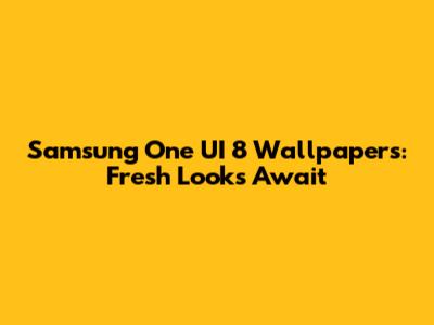 Samsung One UI 8 Wallpapers: Fresh Looks Await
