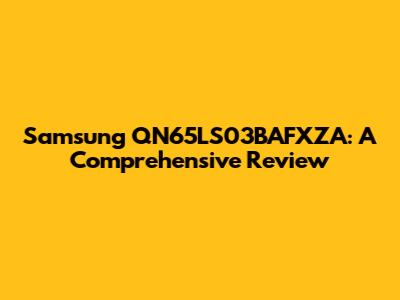 Samsung QN65LS03BAFXZA: A Comprehensive Review