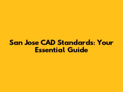 San Jose CAD Standards: Your Essential Guide