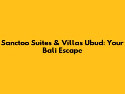 Sanctoo Suites & Villas Ubud: Your Bali Escape
