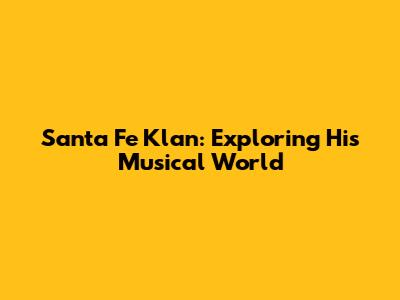 Santa Fe Klan: Exploring His Musical World