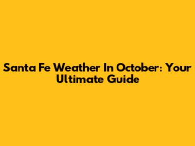 Santa Fe Weather In October: Your Ultimate Guide