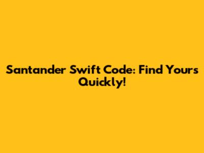Santander Swift Code: Find Yours Quickly!