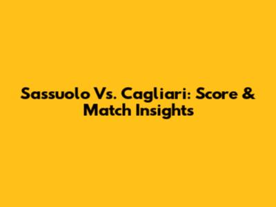 Sassuolo Vs. Cagliari: Score & Match Insights