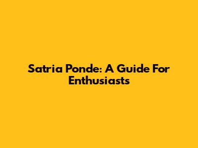 Satria Ponde: A Guide For Enthusiasts