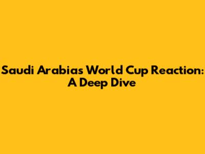 Saudi Arabia's World Cup Reaction: A Deep Dive