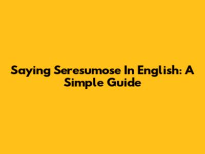 Saying "Seresumose" In English: A Simple Guide